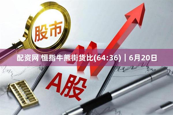 配资网 恒指牛熊街货比(64:36)︱6月20日